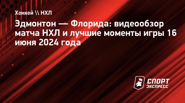 Эдмонтон — Флорида: видеообзор матча НХЛ и лучшие моменты игры 16 июня 2024  года. Спорт-Экспресс