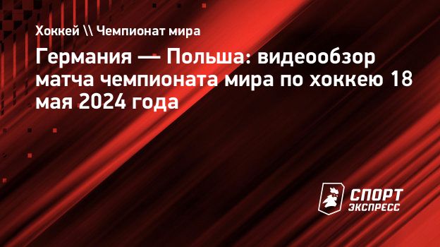 Германия — Польша: видеообзор матча чемпионата мира по хоккею 18 мая 2024  года. Спорт-Экспресс