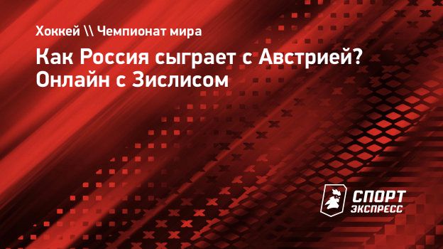 Как Россия сыграет с Австрией? Онлайн с Зислисом. Спорт-Экспресс