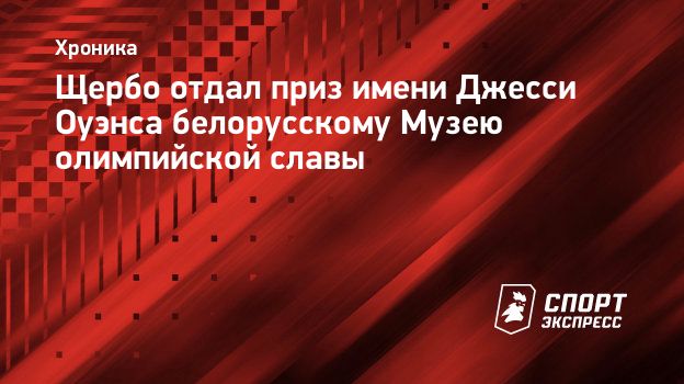 Щербо отдал приз имени Джесси Оуэнса белорусскому Музею олимпийской славы.  Спорт-Экспресс