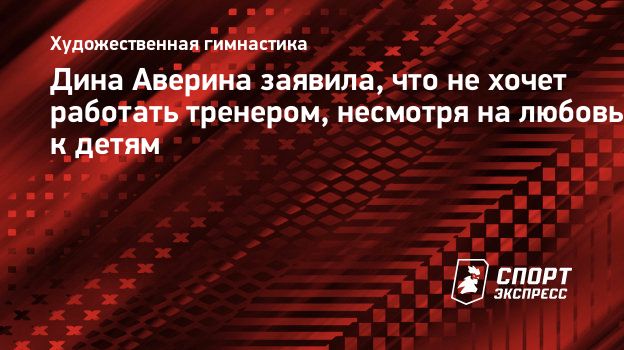 Дина Аверина заявила, что не хочет работать тренером, несмотря на любовь к  детям. Спорт-Экспресс