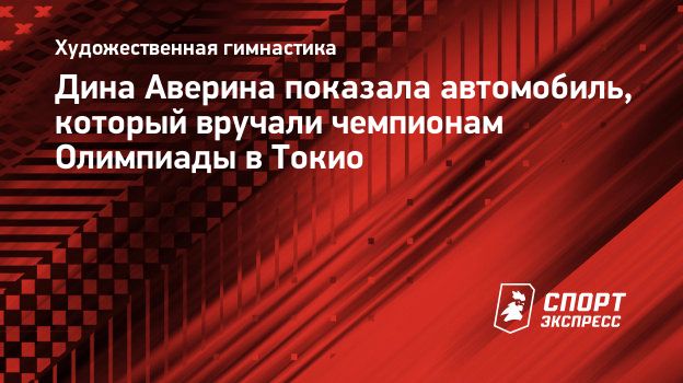 Дина Аверина показала автомобиль, который вручали чемпионам Олимпиады в  Токио. Спорт-Экспресс