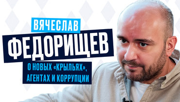 Вячеслав Федорищев — о новых «Крыльях», агентах и коррупции