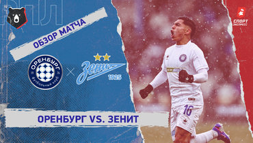 «Оренбург» — «Зенит»: РПЛ, 20-й тур, видеообзор матча