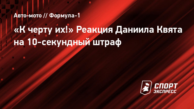 «К черту их!» Реакция Даниила Квята на 10-секундный штраф - СПОРТ - ЭКСПРЕСС