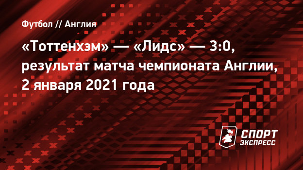 «Тоттенхэм» — «Лидс» — 3:0, результат матча чемпионата Англии, 2 января 2021 года. Спорт-Экспресс