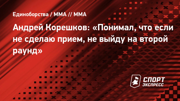 Андрей Корешков: «Понимал, что если не сделаю прием, не выйду на второй раунд» 1760711 - Андрей Корешков: «Понимал, что если не сделаю прием, не выйду на второй раунд»